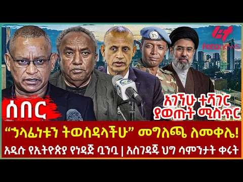 Ethiopia - “ኃላፊነቱን ትወስዳላችሁ” መግለጫ ለመቀሌ!፣ አገኘሁ ተሻገር ያወጡት ሚስጥር፣ አዲሱ የኢትዮጵያ የነዳጅ ቧንቧ፣ አስገዳጁ ህግ ሳምንታት ቀሩት