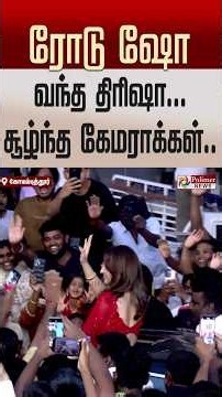ரோடு ஷோ வந்த திரிஷா... நடிகை திரிஷாவை சூழ்ந்த கேமராக்கள்..