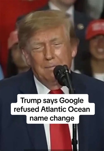 President Donald Trump said Google CEO Sundar Pichai turned down his request to rename the Atlantic Ocean the