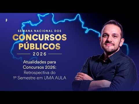 Atualidades para Concursos 2026: Retrospectiva do 1º Semestre em UMA AULA -Semana dos Concursos 2026
