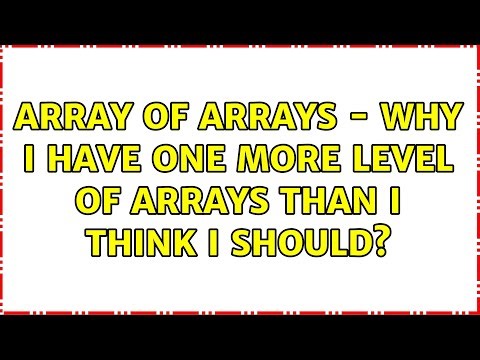 Array of arrays - why I have one more level of Arrays than I think I should? (3 Solutions!!)