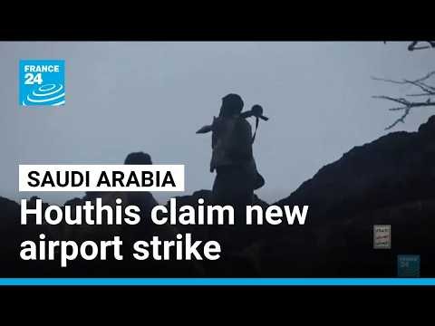 Houthis claim new attack on Riyadh airport as fighting continues in Yemen • FRANCE 24 English