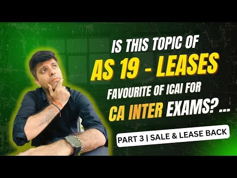 AS 19 – Leases: ICAI’s Favourite Topic? 😱 | Sale & Lease Back Explained | CA Inter | Part 3