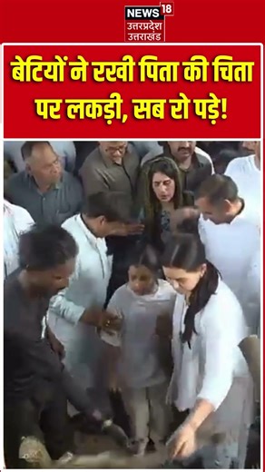 Daughters performing last rites of Prateek Funeral: बेटियों ने रखी पिता की चिता पर लकड़ी, सब रो पड़े!