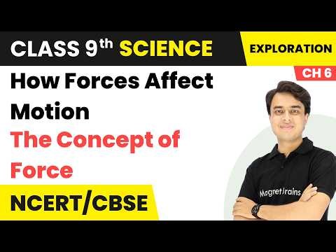 The Concept of Force - How Forces Affect Motion | Class 9th Science | Chapter 6 | CBSE