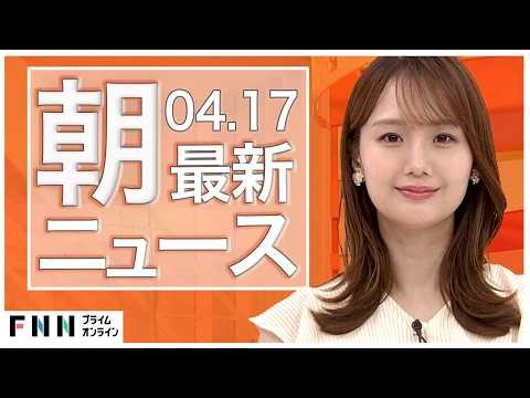 【イッキ見】最新ニュース 4月17日朝〈FNNプライムオンライン〉