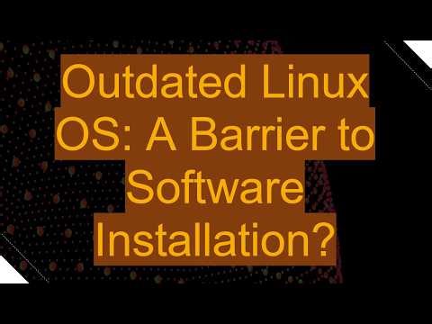 Outdated Linux OS: A Barrier to Software Installation?