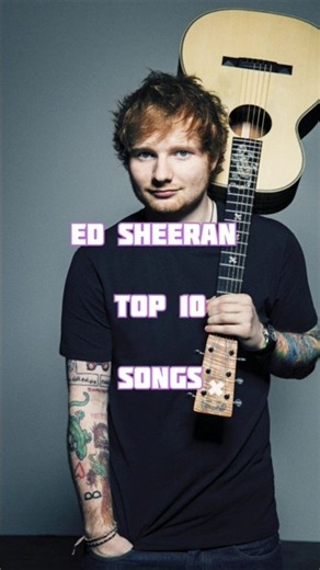 Ed sheeran Top 10 Songs | Top 10 most streamed songs of ed sheeran