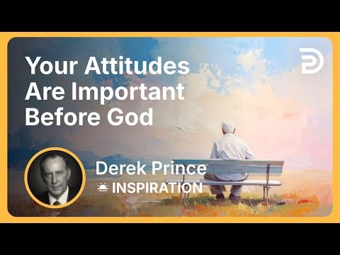 Your Attitudes Are Important Before God | Derek Prince