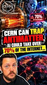 CERN Can TRAP ANTIMATTER, AI Could Take Over 70of the INTERNET… 😳⚛️🤖