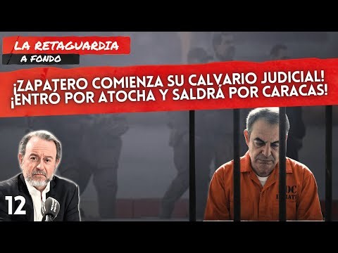 LA RETAGUARDIA A FONDO #12 l ¡ZAPATERO COMIENZA SU CALVARIO JUDICIAL!