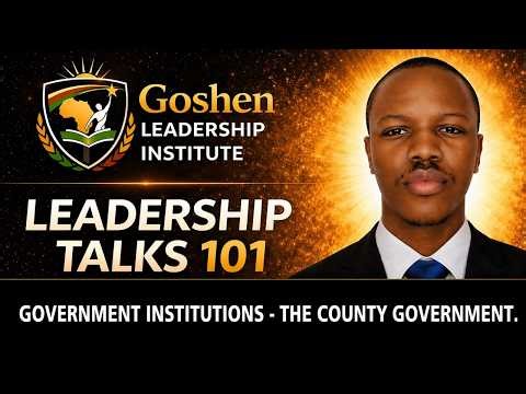 SYSTEMS & INSTITUTIONS - THE COUNTY GOVERNMENT IN KENYA.#kenya#goshenleadershipinstitute #governance