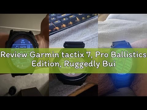 Review Garmin tactix 7, Pro Ballistics Edition, Ruggedly Built Tactical GPS Watch with Solar Chargin