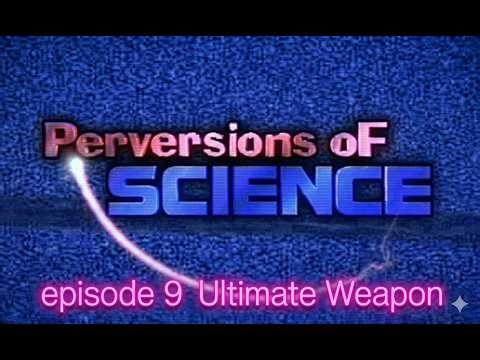 Perversions of Science : Ultimate Weapon (Season 1, Episode 9)