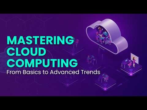 Mastering Cloud Computing: From Basics to Advanced Trends