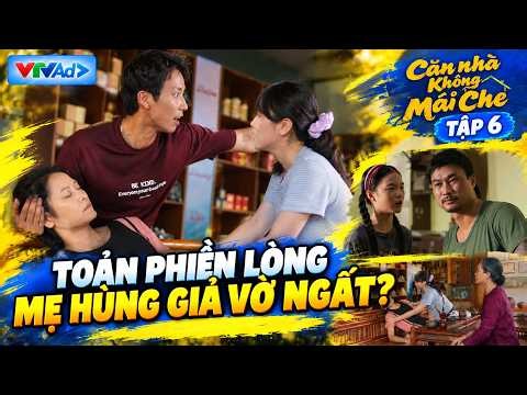 CĂN NHÀ KHÔNG MÁI CHE | Tập 6: Mẹ Hùng giả vờ ngất khiến con trai hoảng hốt!