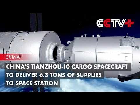 China's Tianzhou-10 Cargo Spacecraft to Deliver 6.3 Tons of Supplies to Space Station