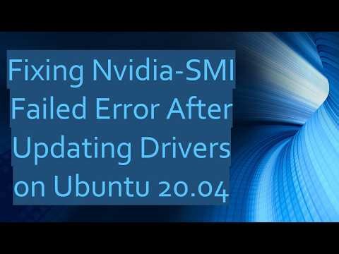 Fixing Nvidia-SMI Failed Error After Updating Drivers on Ubuntu 20.04