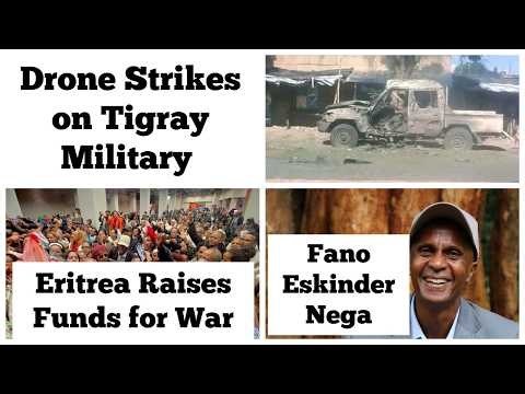 Drone Strikes on Tigray Military | Eritrea Raises Funds for War | Fano Eskinder Nega