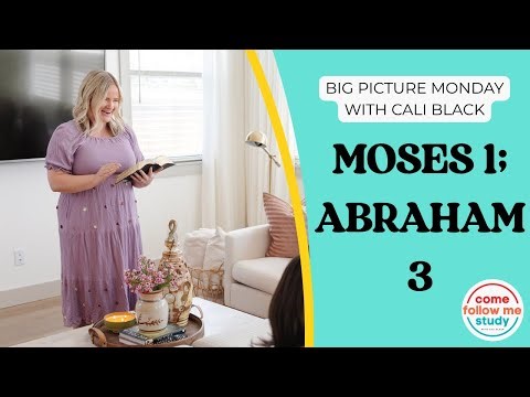 BIG PICTURE MONDAY: Moses 1, Abraham 3: Come Follow Me Jan 5-11