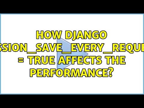 How django SESSION_SAVE_EVERY_REQUEST = True affects the performance?