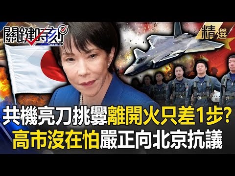 中國戰機「亮刀挑釁日本」離開火只剩一步？！ 鐵娘子高市早苗「不是被嚇大的」嚴正向北京抗議！【關鍵時刻】張炤和