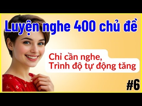 Luyện nghe tiếng Anh theo 400 chủ đề giao tiếp - Bài 6/10 - Chỉ cần nghe, trình độ tự động tăng