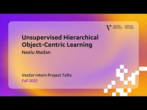 Unsupervised Hierarchical Object-Centric Learning | Neelu Madan