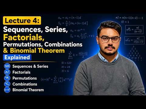 Lecture 4 : Sequences, Series, Factorials, Permutations, Combinations & Binomial Theorem Explained