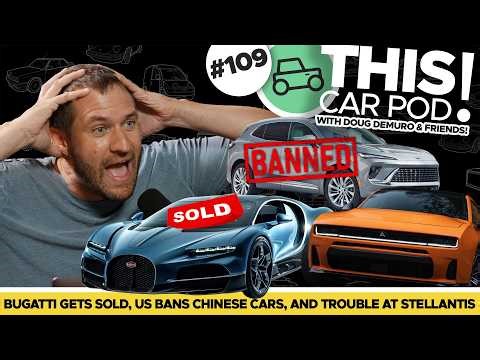 Porsche Sells Bugatti, US Bans Chinese Cars, Trouble At Stellantis And More! THIS CAR POD EP109!