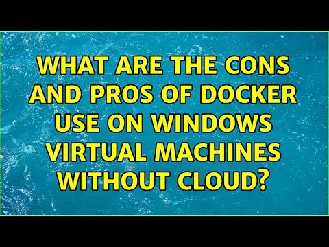 What are the cons and pros of docker use on windows virtual machines without cloud?