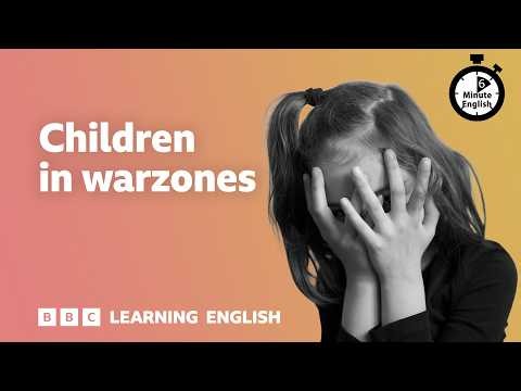 Children in war zones ⏲️ 6 Minute English
