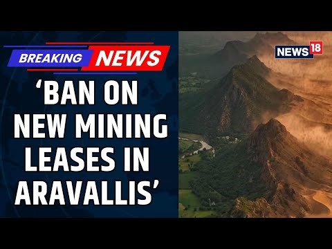 Centre Imposes Complete Ban on New Mining Leases in Aravallis, Issues Directions to States | News18