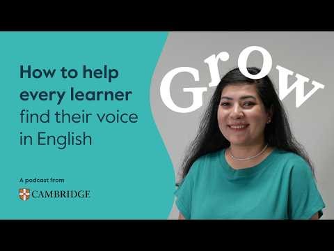 How to help every learner find their voice in English | Grow: A podcast from Cambridge