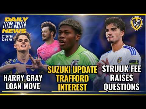 Suzuki latest & Trafford Interest, Struijk fee Raises Leeds UNited Questions, Harry Gray Loan & More