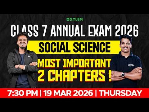 Class 7 Social Science Annual Exam 2026 | Most Important 2 Chapters! | Xylem Class 7