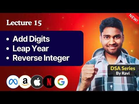 Lecture 15: Add Digits, Leap Year, Reverse Integer | 3 LeetCode Problems | DSA Series By Ravi Kumar