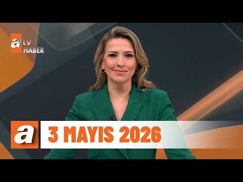 atv Ana Haber | 3 Mayıs 2026