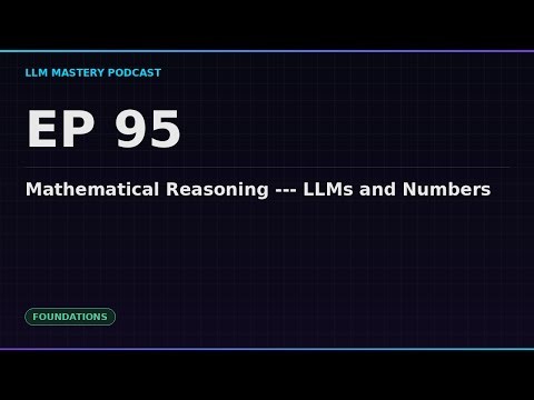 Ep 95: Mathematical Reasoning --- LLMs and Numbers | LLM Mastery Podcast