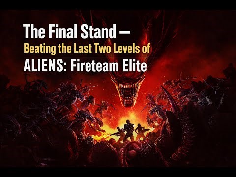 The Final Stand – Beating the Last Two Levels of Aliens: Fireteam Elite