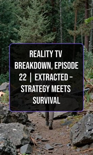 Reality TV Breakdown, Episode 22 | Extracted – Survival Isn’t Just in the Wild