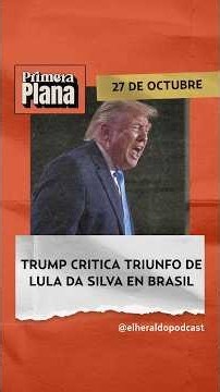Donald Trump CRITICA triunfo de LULA DA SILVA en BRASIL | Primera Plana