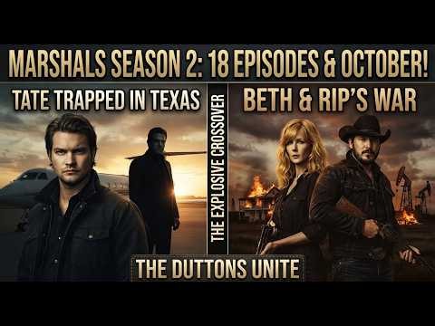 Marshals Season 2 Has 18 Episodes — Tate in Texas Sets Up Yellowstone's Biggest Crossover