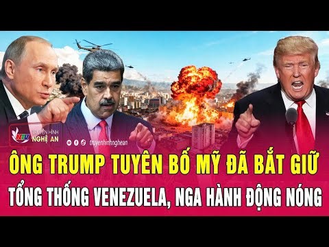 Điểm nóng quốc tế: Ông Trump tuyên bố Mỹ đã bắt giữ Tổng thống Venezuela, Nga hành động nóng
