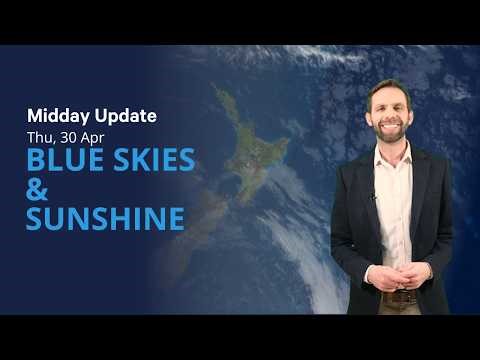 Blue skies and sunshine - NZ Weather Update - Midday Thu 30 Apr 2026