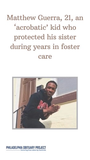 Philadelphia Obituary Project on Instagram: "Matthew Guerra had wishes of reconnecting with his biological parents. His little sister, Gabby said his dream was to hopefully reconnect with them and that when he could live comfortably, he would then know he is at peace. Matthew's uplifting personality and inspiring determination to change will always be remembered. To read more visit www.phillyobitproject.com"