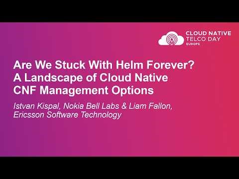 Are We Stuck With Helm Forever? A Landscape of Cloud Native CNF Manag... Istvan Kispal & Liam Fallon