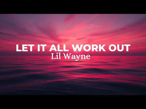 Let It All Work Out - Lil Wayne (Lyrics)