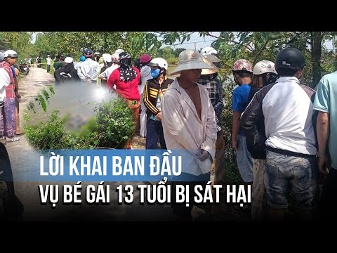 Lời khai ban đầu của nghi phạm vụ bé gái 13 tuổi bị sát hại