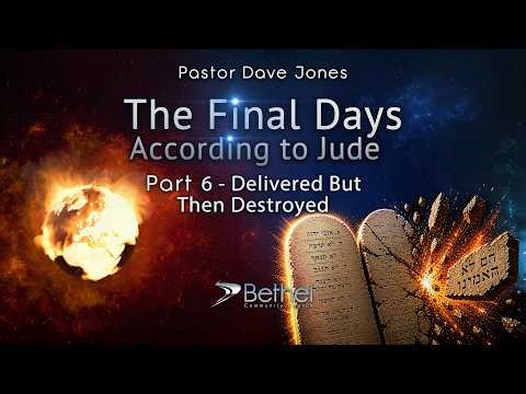 Delivered Then Destroyed | The Final Days Part 6, Pastor Dave Jones
